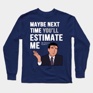 Maybe Next Time You'll Estimate Me, Michael Scott Office Quote Long Sleeve T-Shirt